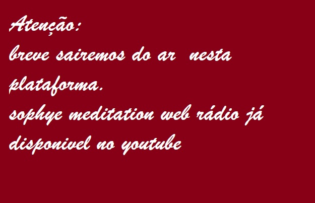 sairemos do ar breve. Estaremos no youtube (sophyemeditation) 